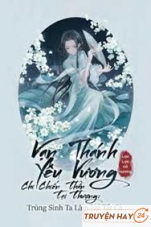 Vạn Thánh Yêu Vương Chi Chiến Thần Tại Thượng Trùng Sinh Ta Làm Lại Tất Cả