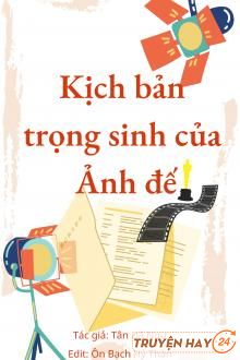 Kịch Bản Trọng Sinh Của Ảnh Đế