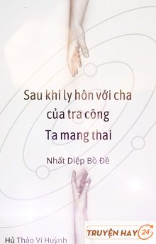 Sau Khi Ly Hôn Với Cha Của Tra Công, Ta Mang Thai