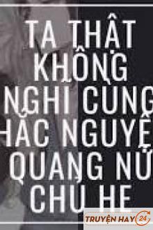 Ta Thật Không Nghĩ Cùng Hắc Nguyệt Quang Nữ Chủ HE