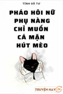 Pháo Hôi Nữ Phụ Nàng Chỉ Muốn Cá Mặn Hút Mèo