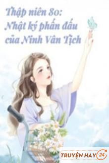 Thập Niên 80 Nhật Kí Phấn Đấu Của Ninh Vân Tịch