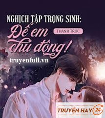 Nghịch Tập Trọng Sinh Để Em Chủ Động!!!