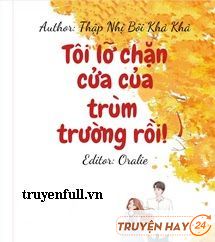 Tôi Lỡ Chặn Cửa Của Trùm Trường Rồi!